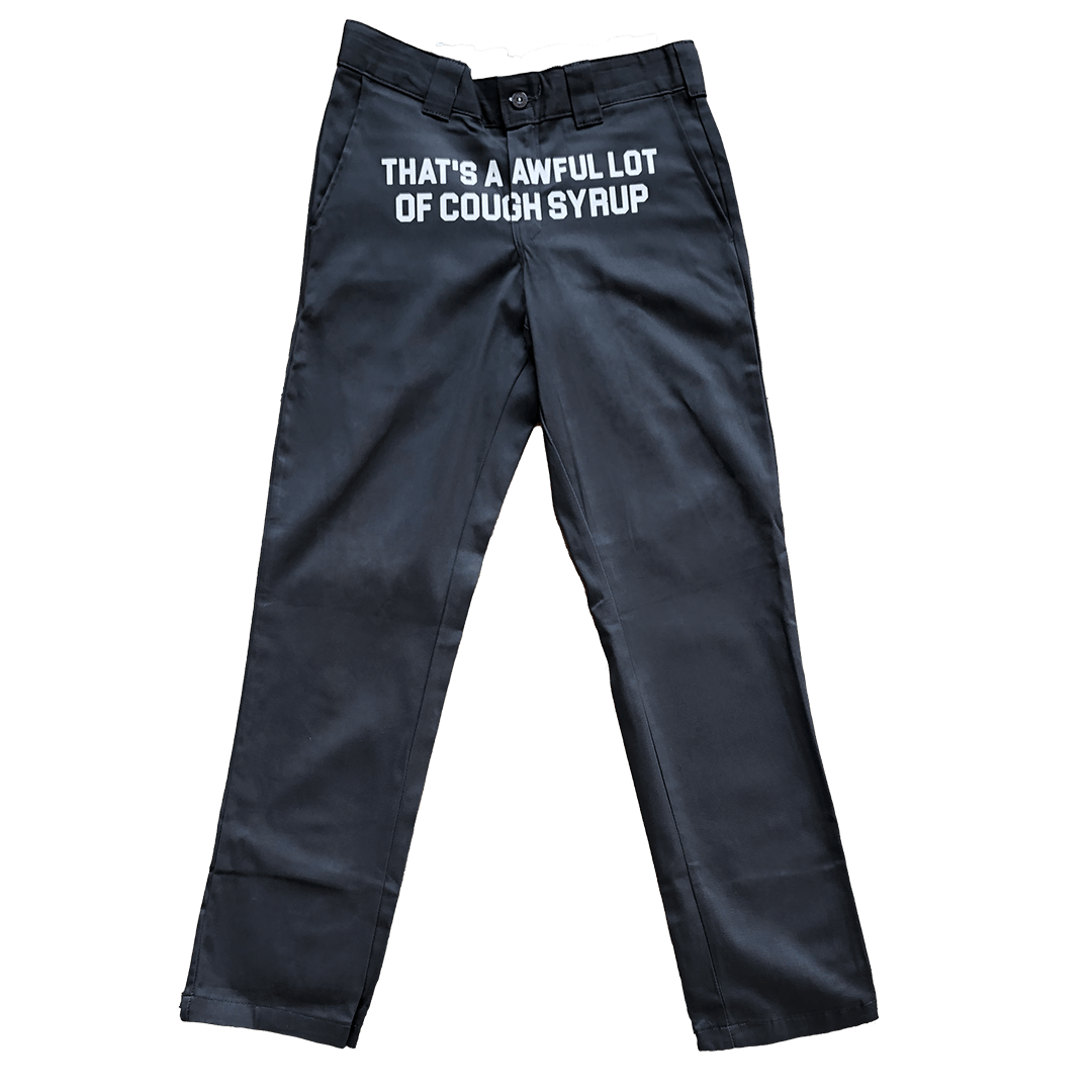 Cough Syrup Dickies Pants – THATS A AWFUL LOT OF...