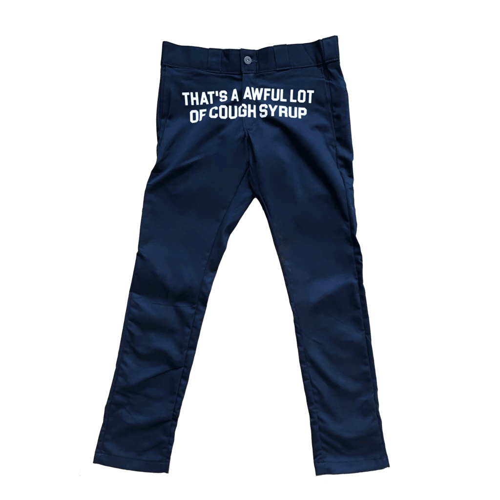 Cough Syrup Dickies Pants – THATS A AWFUL LOT OF...